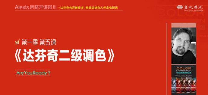 尊正调色讲座视频第一季第五课主讲Alexis《达芬奇二级调色》来袭