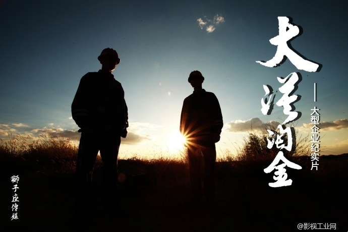 武汉影视制作狮子座传媒 《大漠淘金》狮子座传媒，大型企业纪实片。