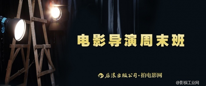 洞察市场，与时俱进｜后浪・拍电影网影视教育电影导演周末班陪您开启新征程！