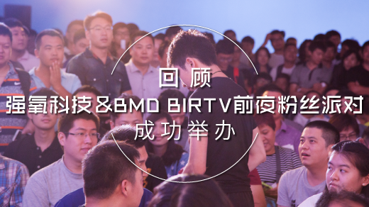 回顾 | 强氧科技&BMD BIRTV前夜粉丝派对！ 大奖特写镜头！