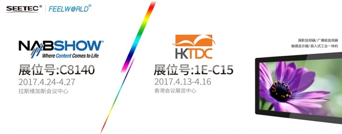 2017　4月展会不断！4.13-4.16香港春季电子展 / 4.24-4.27 拉斯维加斯 NABshow　富威德 FEELWORLD / 视瑞特 SEETEC高清摄影监视器期待您的到来！